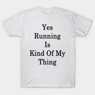 Yes Running Is Kind Of My Thing T-Shirt